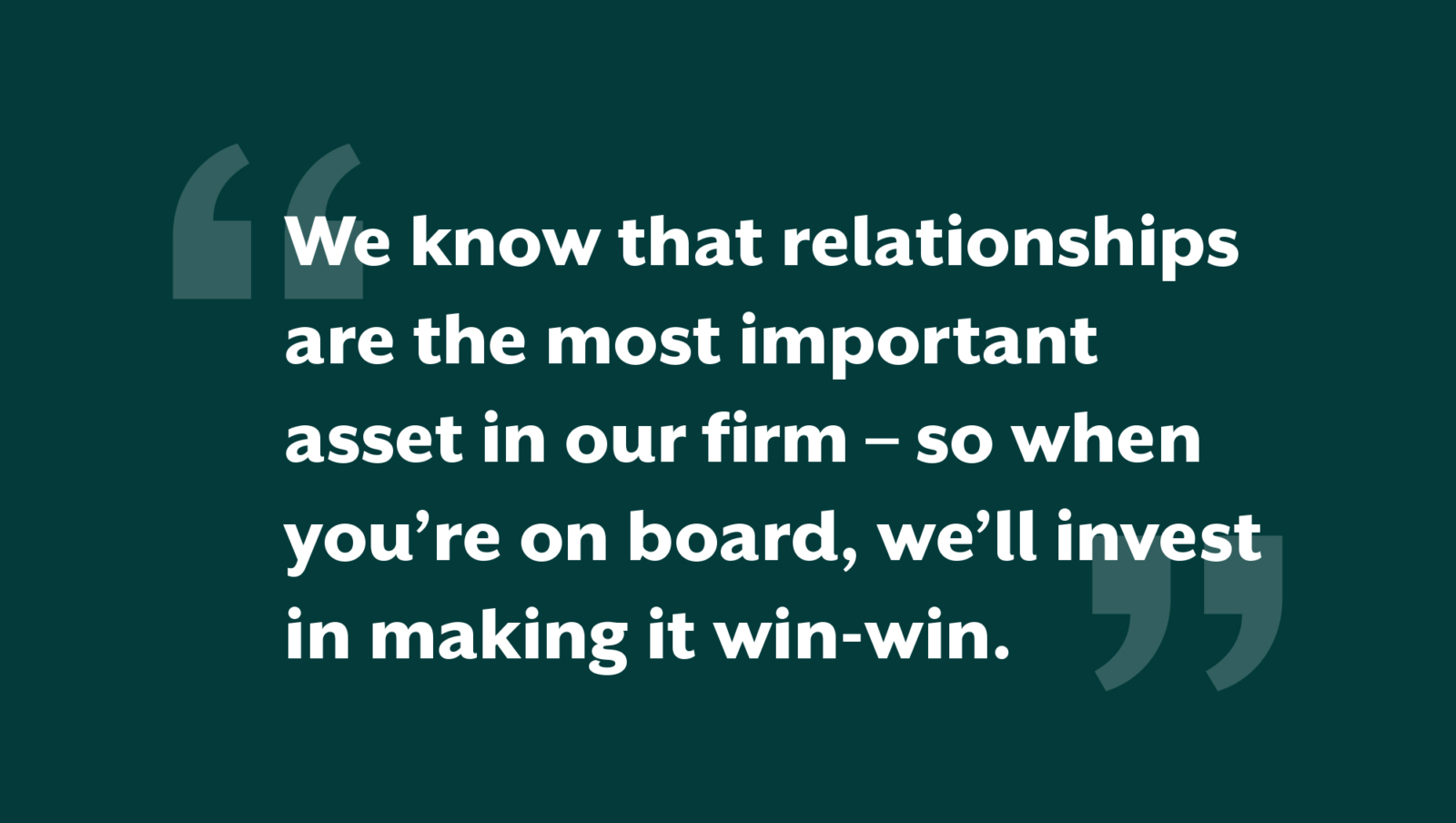 Image says: We know that relationships are the most important asset in our firm - so when you're on board, we'll invest in making it win-win